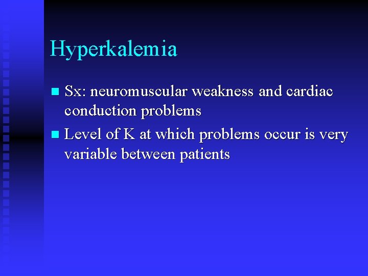 Hyperkalemia Sx: neuromuscular weakness and cardiac conduction problems n Level of K at which
