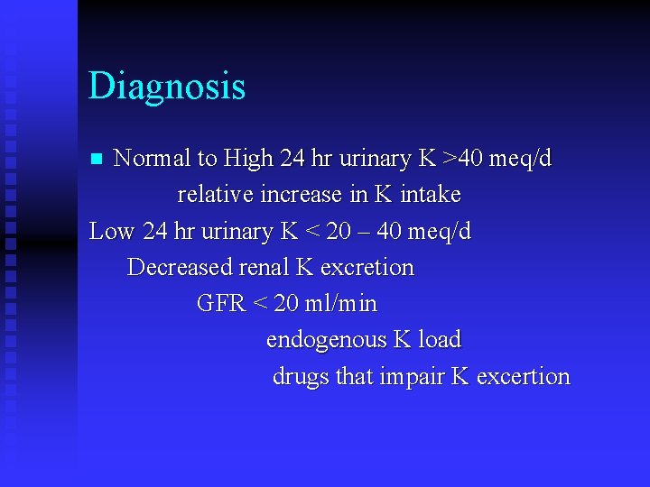 Diagnosis Normal to High 24 hr urinary K >40 meq/d relative increase in K