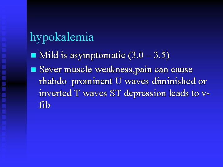 hypokalemia Mild is asymptomatic (3. 0 – 3. 5) n Sever muscle weakness, pain