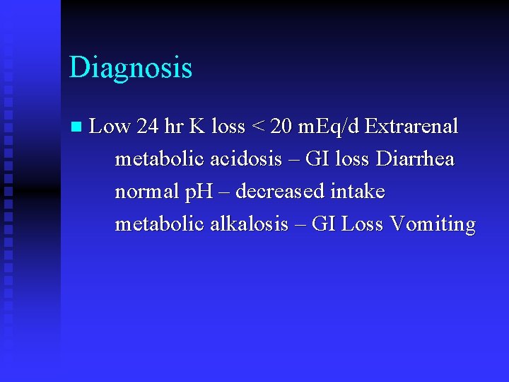 Diagnosis n Low 24 hr K loss < 20 m. Eq/d Extrarenal metabolic acidosis