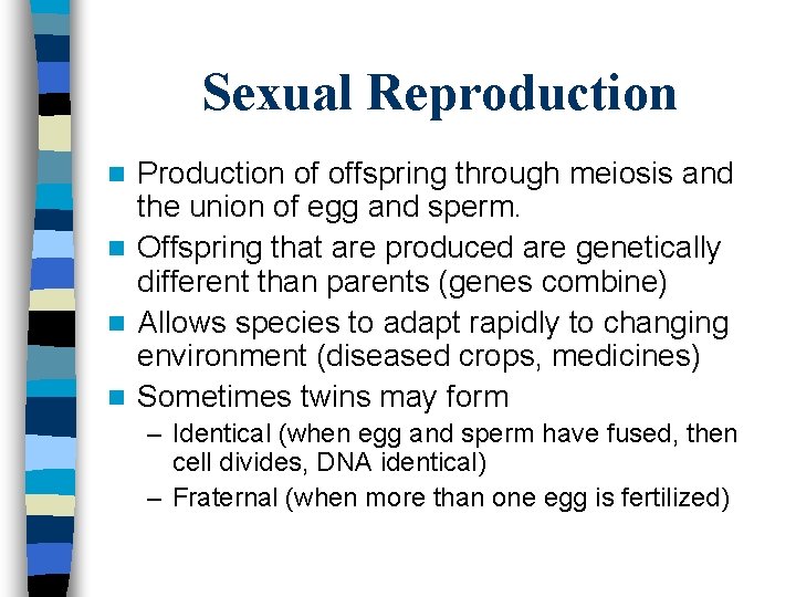 Sexual Reproduction Production of offspring through meiosis and the union of egg and sperm.