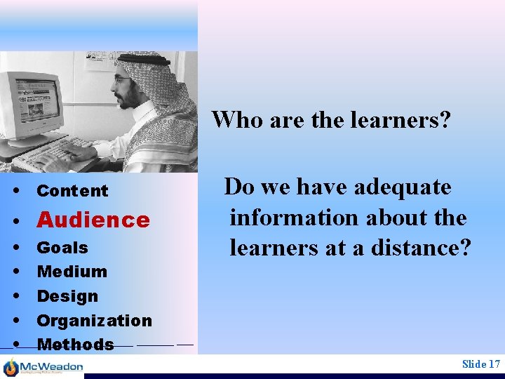 Who are the learners? • Content • • • Audience Goals Medium Design Organization