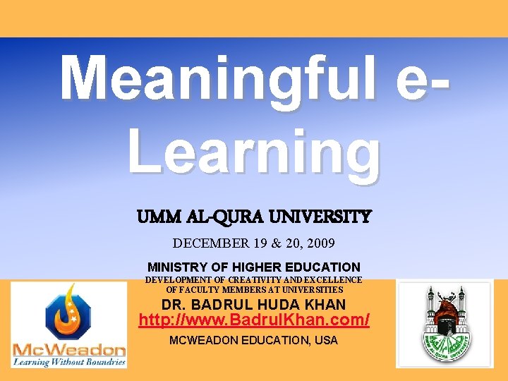 Meaningful e. Learning UMM AL-QURA UNIVERSITY DECEMBER 19 & 20, 2009 MINISTRY OF HIGHER