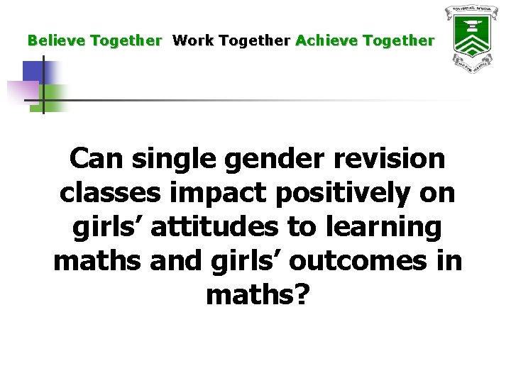 Believe Together Work Together Achieve Together Can single gender revision classes impact positively on