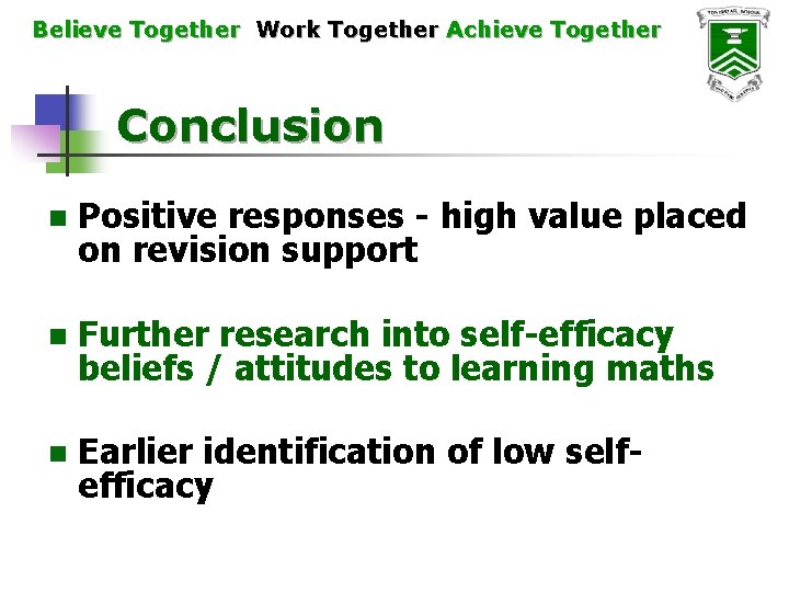 Believe Together Work Together Achieve Together Conclusion n Positive responses - high value placed