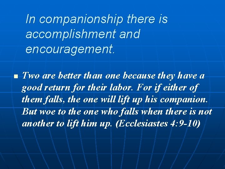 In companionship there is accomplishment and encouragement. n Two are better than one because