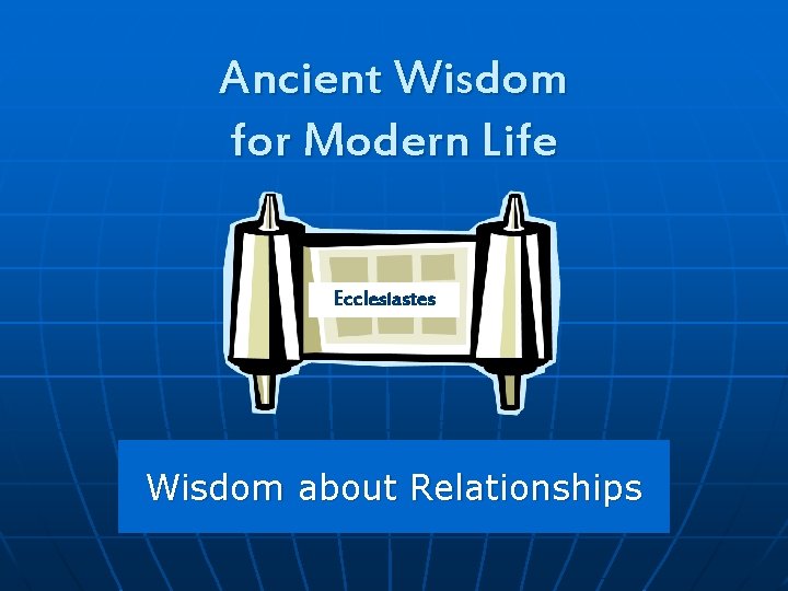 Ancient Wisdom for Modern Life Ecclesiastes Wisdom about Relationships 