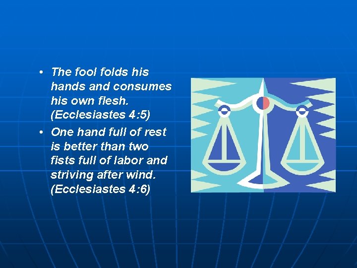  • The fool folds his hands and consumes his own flesh. (Ecclesiastes 4: