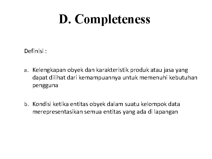 D. Completeness Definisi : a. Kelengkapan obyek dan karakteristik produk atau jasa yang dapat