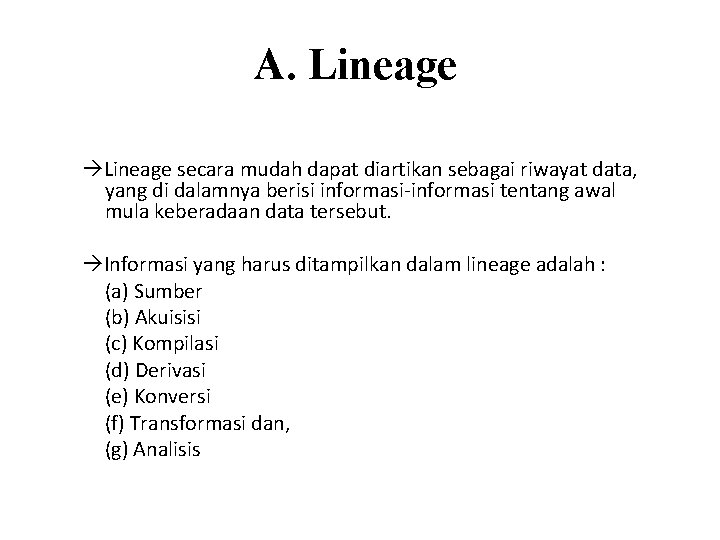 A. Lineage secara mudah dapat diartikan sebagai riwayat data, yang di dalamnya berisi informasi-informasi