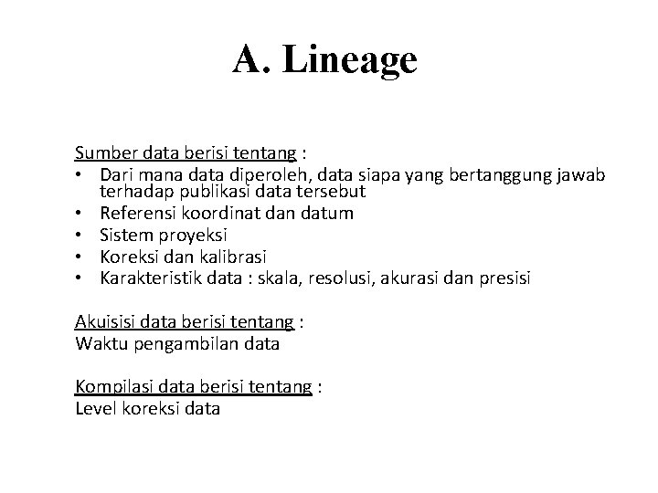 A. Lineage Sumber data berisi tentang : • Dari mana data diperoleh, data siapa