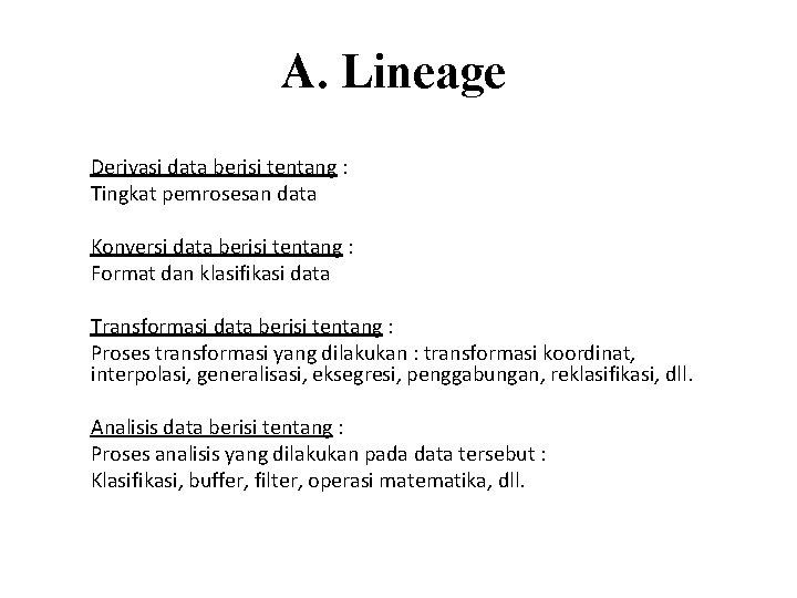A. Lineage Derivasi data berisi tentang : Tingkat pemrosesan data Konversi data berisi tentang