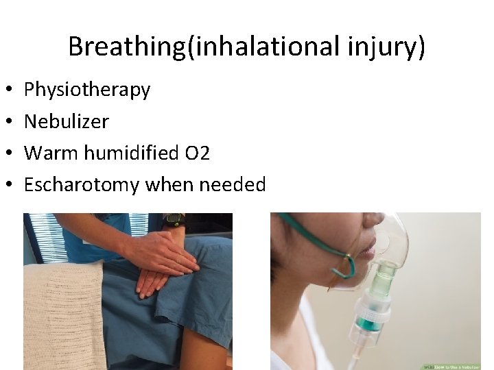 Breathing(inhalational injury) • • Physiotherapy Nebulizer Warm humidified O 2 Escharotomy when needed 