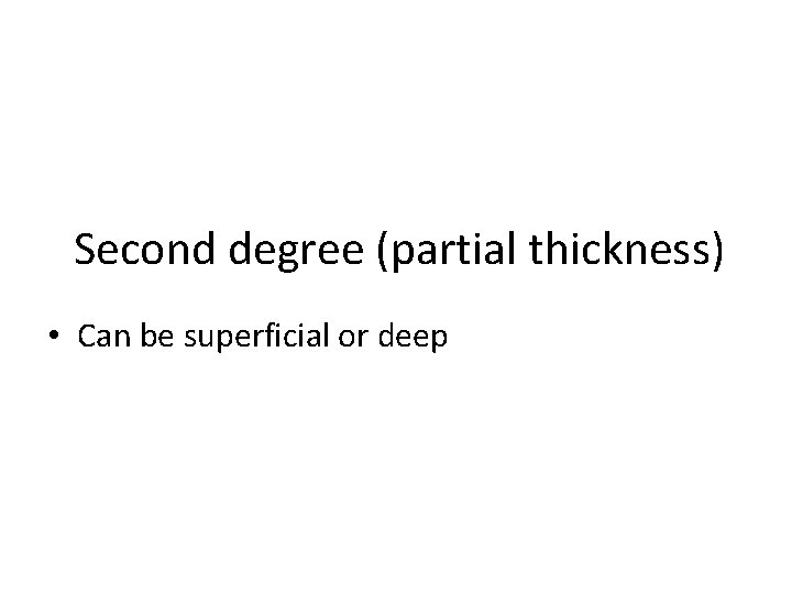 Second degree (partial thickness) • Can be superficial or deep 