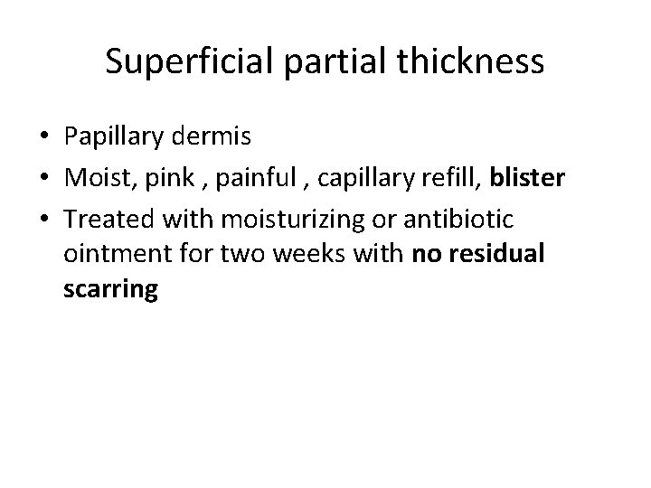 Superficial partial thickness • Papillary dermis • Moist, pink , painful , capillary refill,