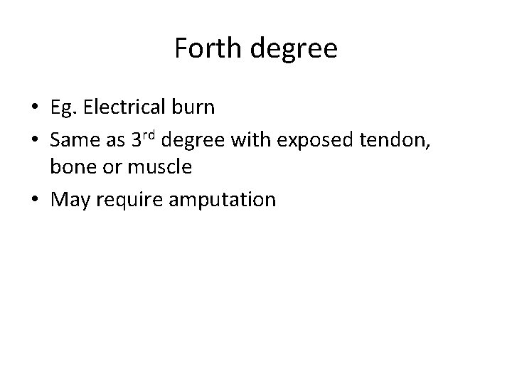 Forth degree • Eg. Electrical burn • Same as 3 rd degree with exposed