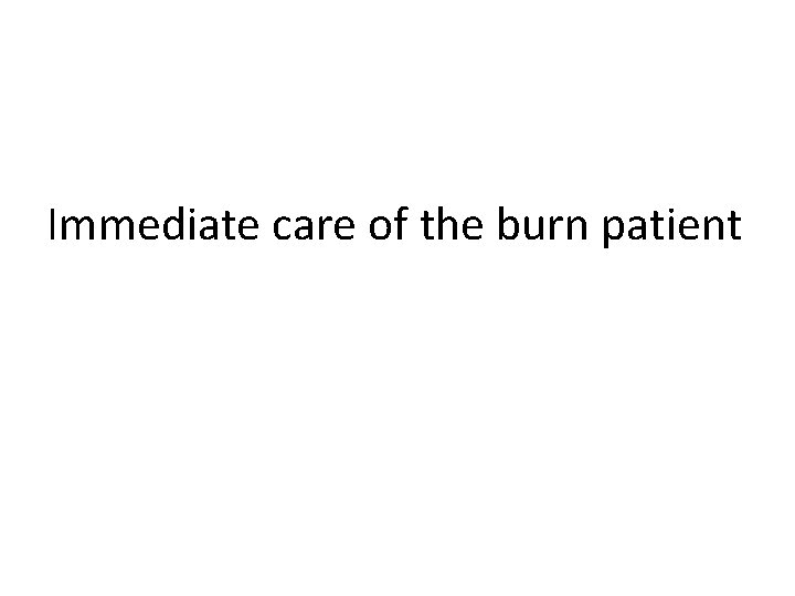 Immediate care of the burn patient 