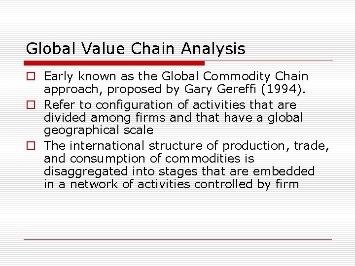 Global Value Chain Analysis o Early known as the Global Commodity Chain approach, proposed