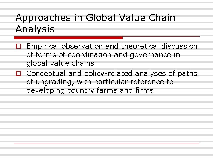 Approaches in Global Value Chain Analysis o Empirical observation and theoretical discussion of forms