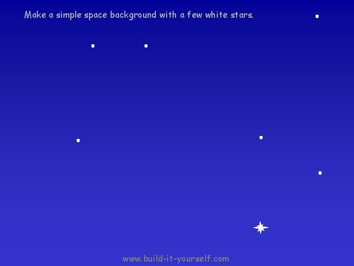 Make a simple space background with a few white stars. www. build-it-yourself. com Make a simple space background with a few white stars. www. build-it-yourself. com