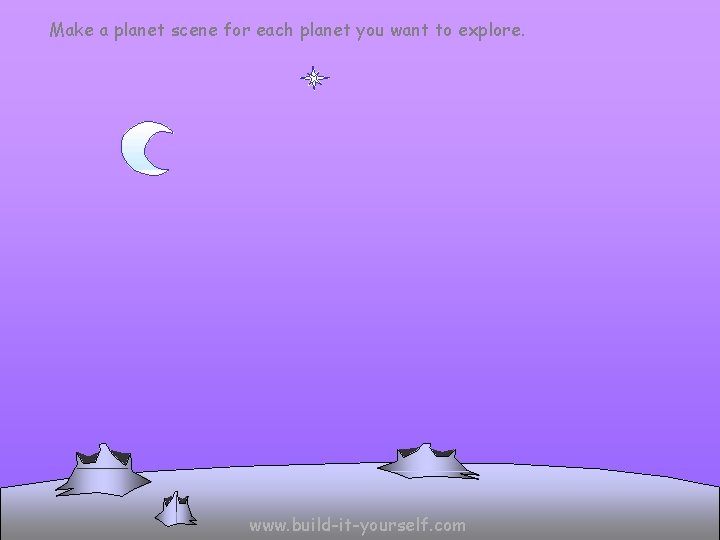 Make a planet scene for each planet you want to explore. www. build-it-yourself. com Make a planet scene for each planet you want to explore. www. build-it-yourself. com
