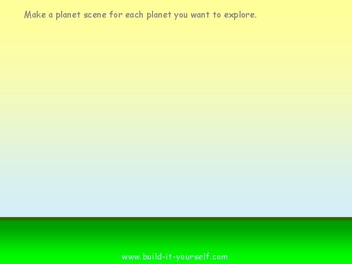 Make a planet scene for each planet you want to explore. www. build-it-yourself. com Make a planet scene for each planet you want to explore. www. build-it-yourself. com