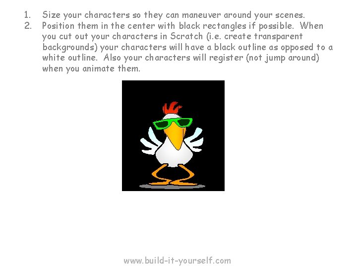 1. 2. Size your characters so they can maneuver around your scenes. Position them 1. 2. Size your characters so they can maneuver around your scenes. Position them