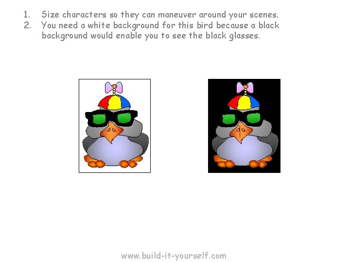 1. 2. Size characters so they can maneuver around your scenes. You need a 1. 2. Size characters so they can maneuver around your scenes. You need a