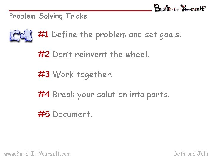 Problem Solving Tricks #1 Define the problem and set goals. #2 Don’t reinvent the Problem Solving Tricks #1 Define the problem and set goals. #2 Don’t reinvent the