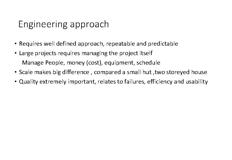 Engineering approach • Requires well defined approach, repeatable and predictable • Large projects requires Engineering approach • Requires well defined approach, repeatable and predictable • Large projects requires