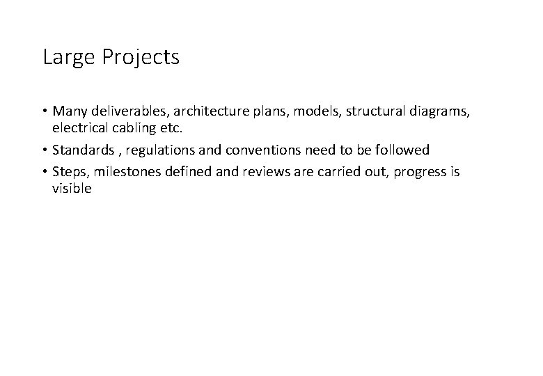 Large Projects • Many deliverables, architecture plans, models, structural diagrams, electrical cabling etc. • Large Projects • Many deliverables, architecture plans, models, structural diagrams, electrical cabling etc. •