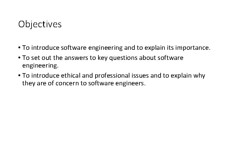 Objectives • To introduce software engineering and to explain its importance. • To set Objectives • To introduce software engineering and to explain its importance. • To set