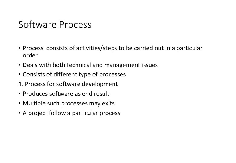 Software Process • Process consists of activities/steps to be carried out in a particular Software Process • Process consists of activities/steps to be carried out in a particular