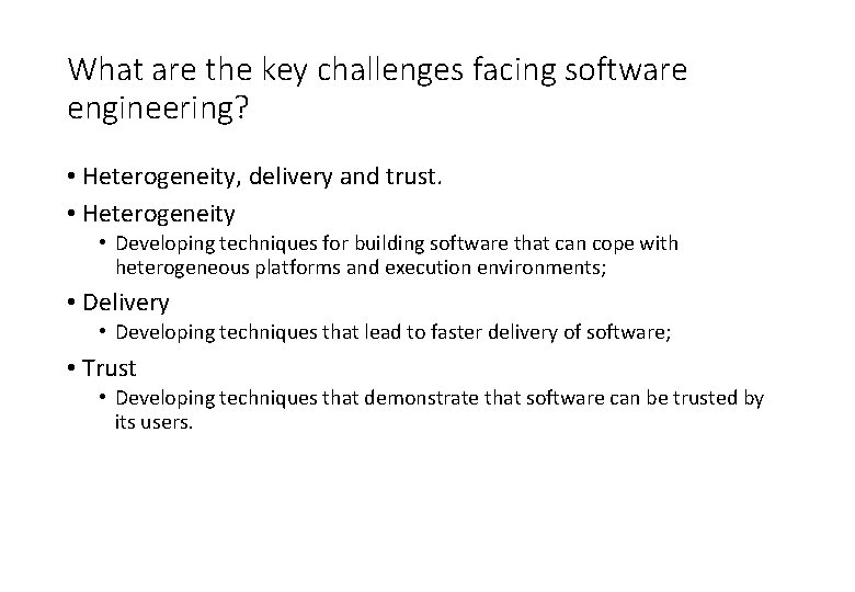 What are the key challenges facing software engineering? • Heterogeneity, delivery and trust. • What are the key challenges facing software engineering? • Heterogeneity, delivery and trust. •