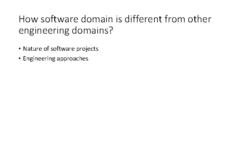 How software domain is different from other engineering domains? • Nature of software projects How software domain is different from other engineering domains? • Nature of software projects