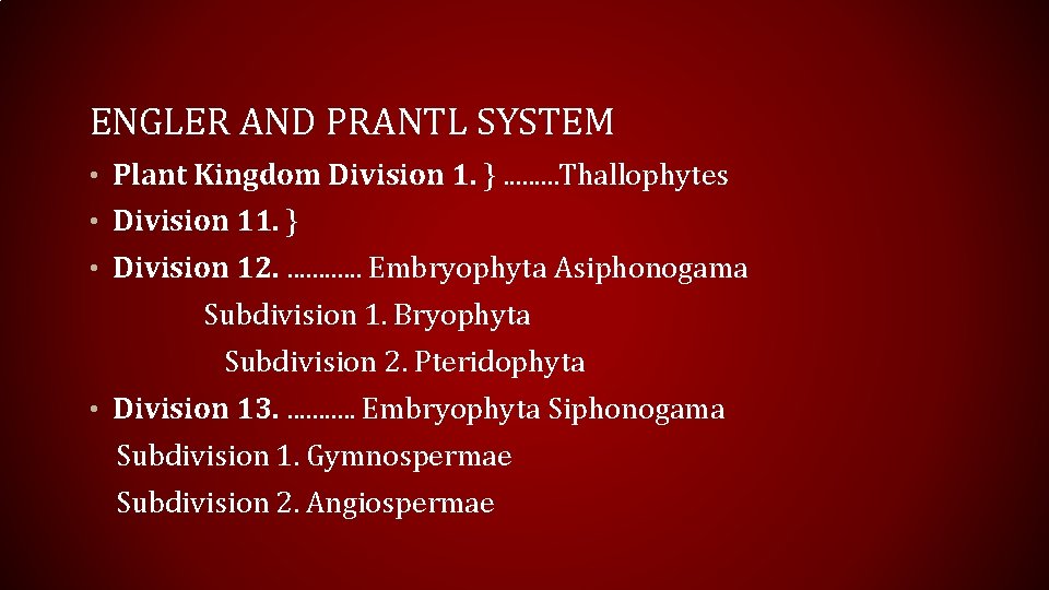 ENGLER AND PRANTL SYSTEM • Plant Kingdom Division 1. }. . Thallophytes • Division