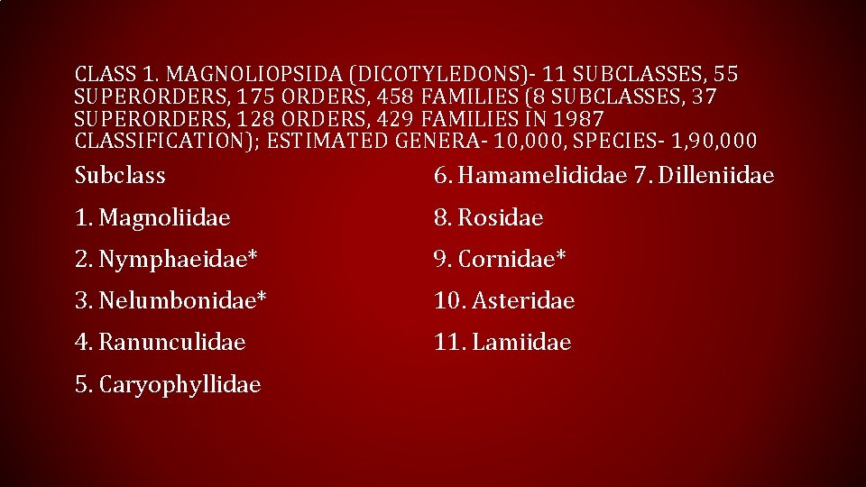 CLASS 1. MAGNOLIOPSIDA (DICOTYLEDONS)- 11 SUBCLASSES, 55 SUPERORDERS, 175 ORDERS, 458 FAMILIES (8 SUBCLASSES,