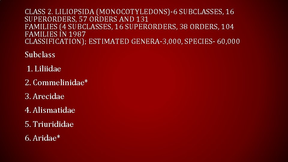 CLASS 2. LILIOPSIDA (MONOCOTYLEDONS)-6 SUBCLASSES, 16 SUPERORDERS, 57 ORDERS AND 131 FAMILIES (4 SUBCLASSES,