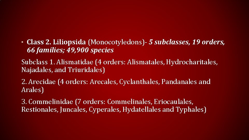  • Class 2. Liliopsida (Monocotyledons)- 5 subclasses, 19 orders, 66 families; 49, 900