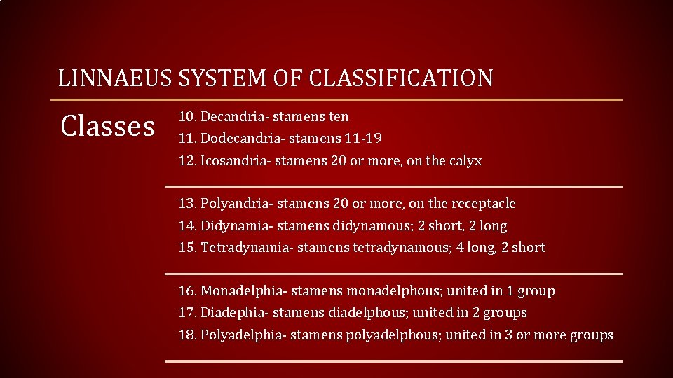 LINNAEUS SYSTEM OF CLASSIFICATION Classes 10. Decandria- stamens ten 11. Dodecandria- stamens 11 -19