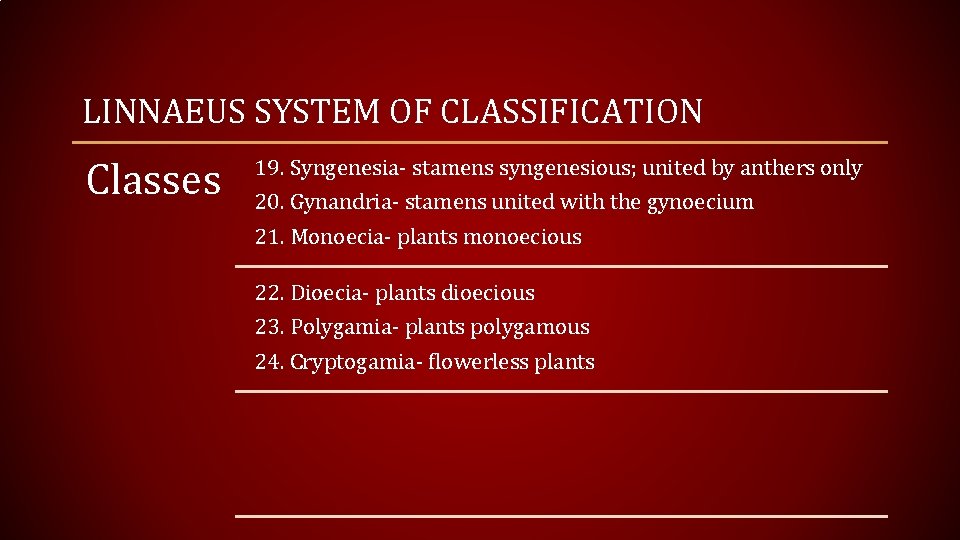 LINNAEUS SYSTEM OF CLASSIFICATION Classes 19. Syngenesia- stamens syngenesious; united by anthers only 20.