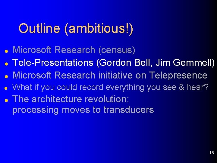 Outline (ambitious!) l Microsoft Research (census) Tele-Presentations (Gordon Bell, Jim Gemmell) Microsoft Research initiative