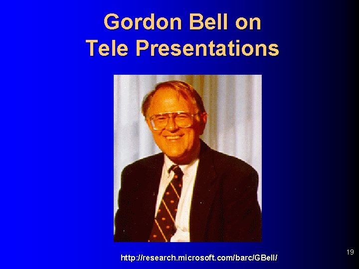 Gordon Bell on Tele Presentations http: //research. microsoft. com/barc/GBell/ 19 