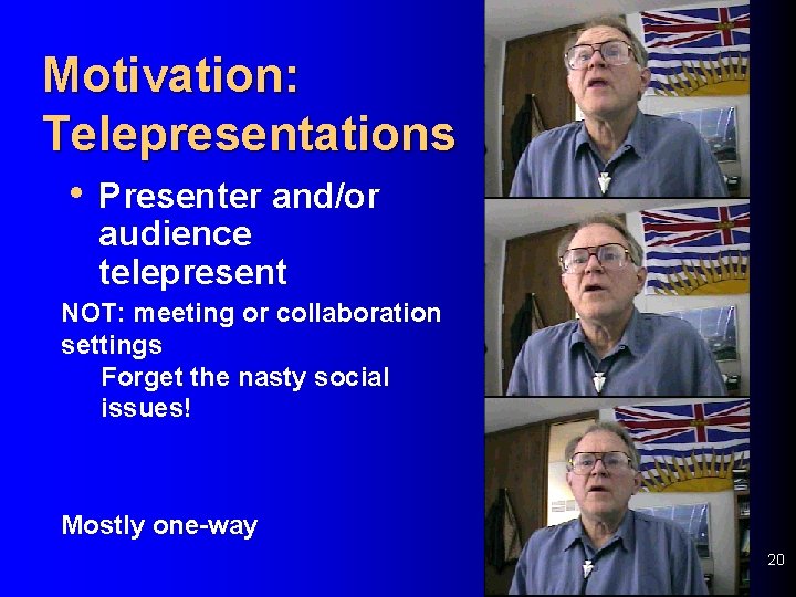 Motivation: Telepresentations • Presenter and/or audience telepresent NOT: meeting or collaboration settings Forget the