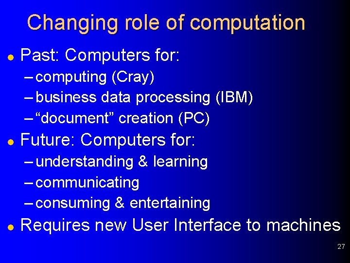 Changing role of computation l Past: Computers for: – computing (Cray) – business data