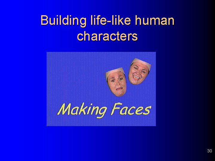 Building life-like human characters 30 