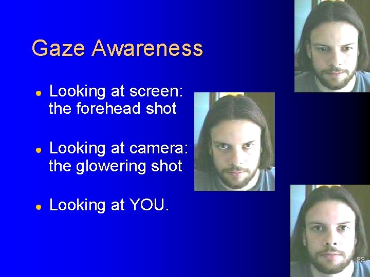 Gaze Awareness l l l Looking at screen: the forehead shot Looking at camera: