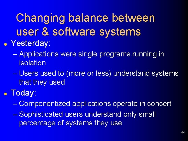 Changing balance between user & software systems l Yesterday: – Applications were single programs