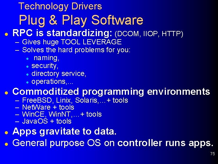 Technology Drivers Plug & Play Software l RPC is standardizing: (DCOM, IIOP, HTTP) –