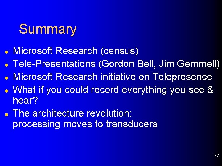 Summary l l l Microsoft Research (census) Tele-Presentations (Gordon Bell, Jim Gemmell) Microsoft Research